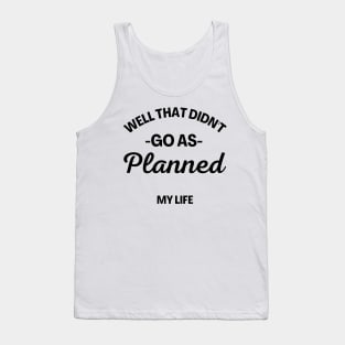 Well That Didn't Go As Planned, My Life. Funny Sarcastic Quote. Tank Top